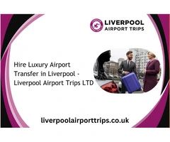Hire Luxury Airport Transfer in Liverpool - Liverpool Airport Trips LTD