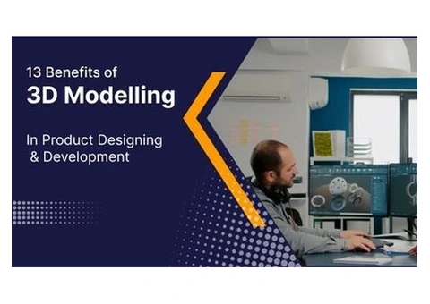 How 3D Modelling Enhances Product Design and Development: 13 Key Benefits