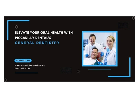 Elevate Your Oral Health with Piccadilly Dental's General Dentistry