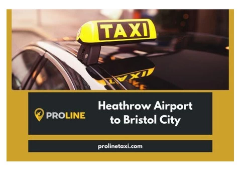24x7 Heathrow Airport to Bristol City Transfer Service | Proline Taxi Ltd | (+44)7904459504