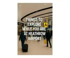 Things to explore while you are at Heathrow Airport