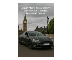 Luxury Meets Sustainability: Eco-Friendly Chauffeur Services in London