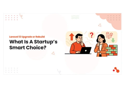 Laravel 12 Upgrade or Rebuild: What Is A Startup’s Smart Choice?