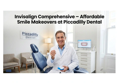 Invisalign Comprehensive – Affordable Smile Makeovers at Piccadilly Dental