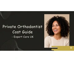 Private Orthodontist Cost Guide | Expert Care UK