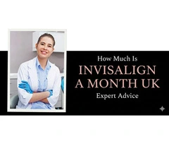 How Much Is Invisalign a Month UK | Expert Advice