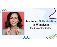 Advanced Orthodontics in Wimbledon for Straighter Smiles