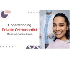 Understanding Private Orthodontist Cost in London Care