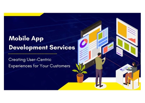Mobile App Development Services: Creating User-Centric Experiences for Your Customers
