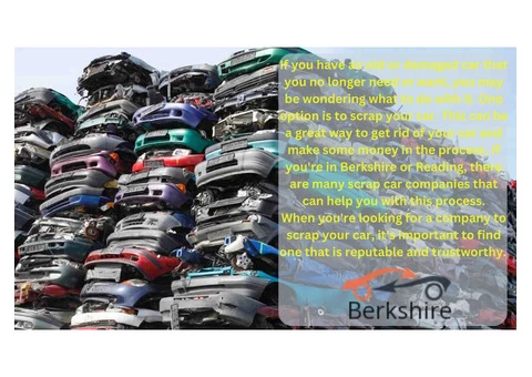 Scrapping Your Car in Berkshire and Reading: A Guide to Getting Rid of Your Old or Damaged Car