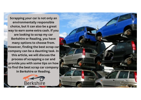 Scrapping Your Car in Berkshire or Reading: Tips for Finding the Best Scrap Car Company