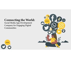 Connecting the World: Social Media App Development Company for Engaging Digital Communities