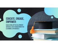 Educate, Engage, Empower: Education App Development Services for Transformative Learning Experiences