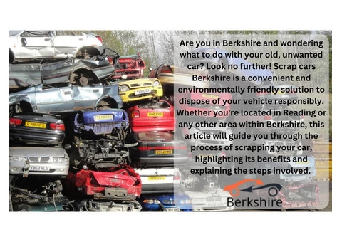 Scrap Cars Berkshire: The Easy Solution for Disposing of Your Vehicle Responsibly
