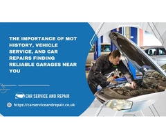 The Importance of MOT History, Vehicle Service, and Car Repairs Finding Reliable Garages Near You
