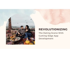 Revolutionizing the Dating Scene with Cutting-Edge App Development