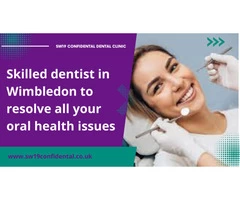 Skilled dentist in Wimbledon to resolve all your oral health issues