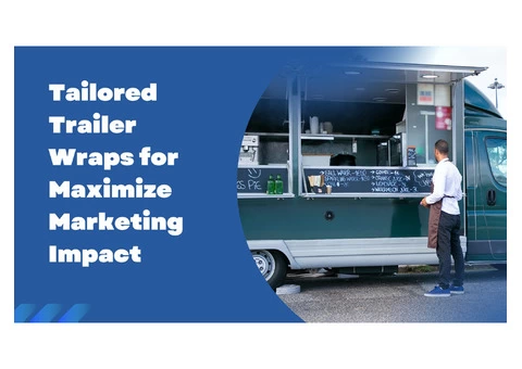 Maximize Marketing Impact with Our Custom Trailer Wraps