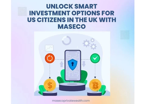 Unlock Smart Investment Options for US Citizens in the UK with Maseco