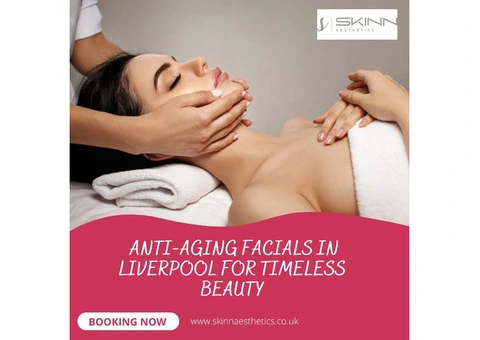 Anti-Aging Facials in Liverpool for Timeless Beauty